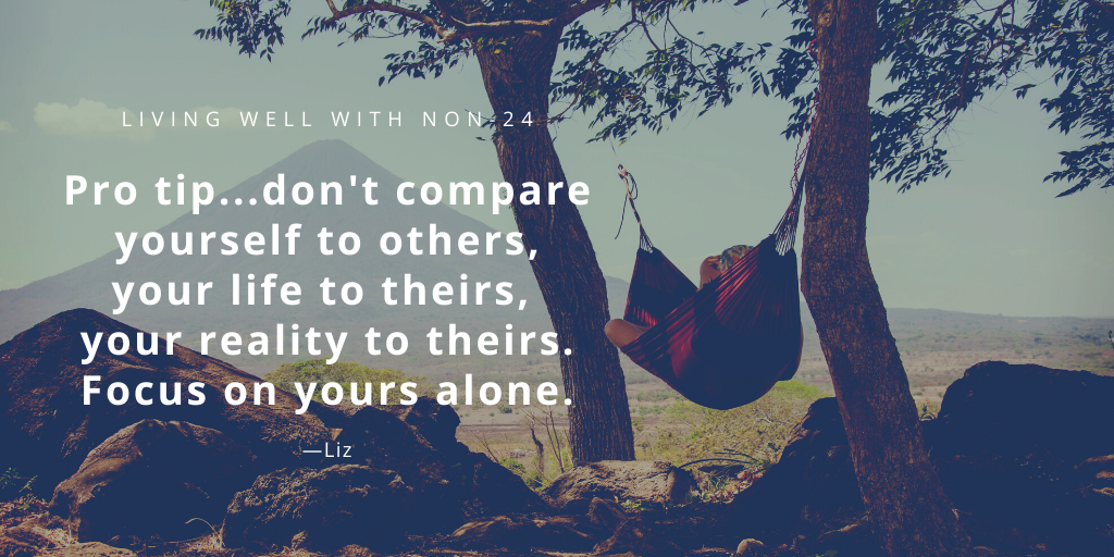 To live well with Non-24 don't compare your life to others. Focus on yours alone - Liz